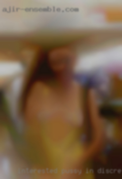 Interested pussy in discreet encounters.